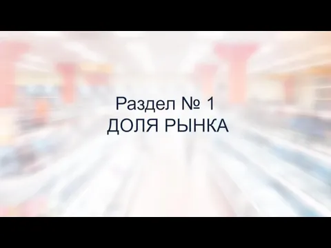 Раздел № 1 ДОЛЯ РЫНКА