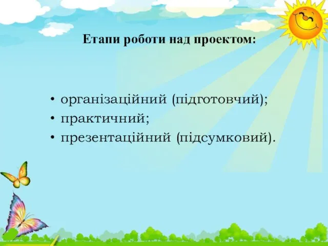 Етапи роботи над проектом: організаційний (підготовчий); практичний; презентаційний (підсумковий).