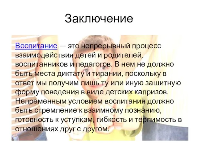 Заключение Воспитание — это непрерывный процесс взаимодействия детей и родителей, воспитанников