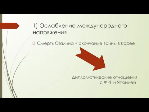 1) Ослабление международного напряжения Смерть Сталина + окончание войны в Корее