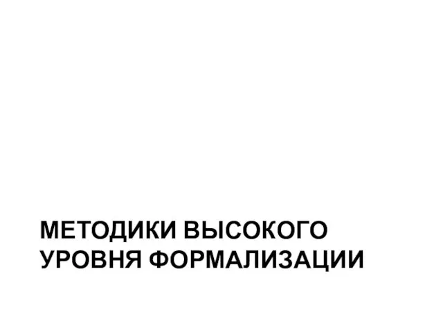 МЕТОДИКИ ВЫСОКОГО УРОВНЯ ФОРМАЛИЗАЦИИ