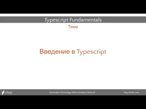 Тема Information Technology Video Developer Network http://itvdn.com ITVDN Typescript Fundamentals Введение в Typescript