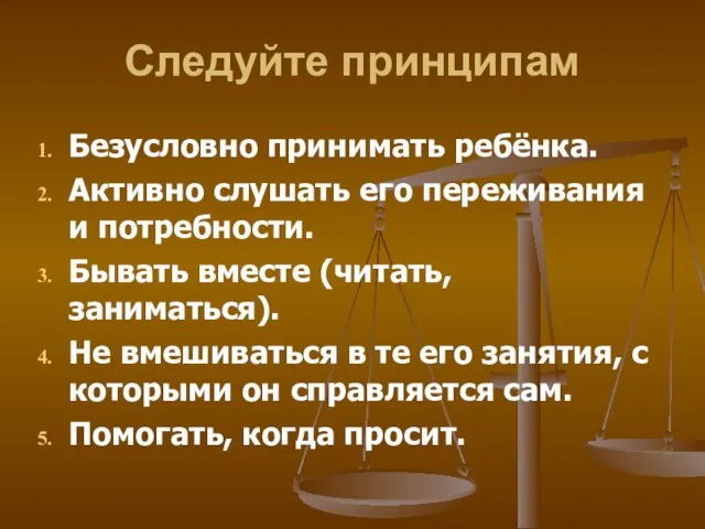 Следуйте принципам Безусловно принимать ребёнка. Активно слушать его переживания и потребности.