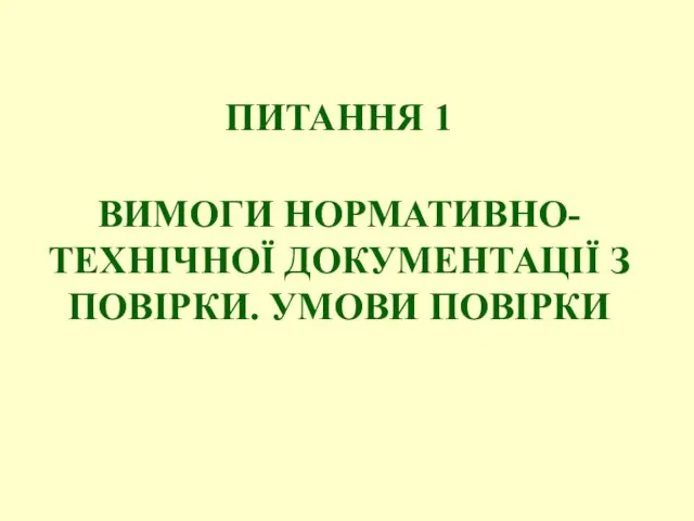 ПИТАННЯ 1 ВИМОГИ НОРМАТИВНО-ТЕХНІЧНОЇ ДОКУМЕНТАЦІЇ З ПОВІРКИ. УМОВИ ПОВІРКИ