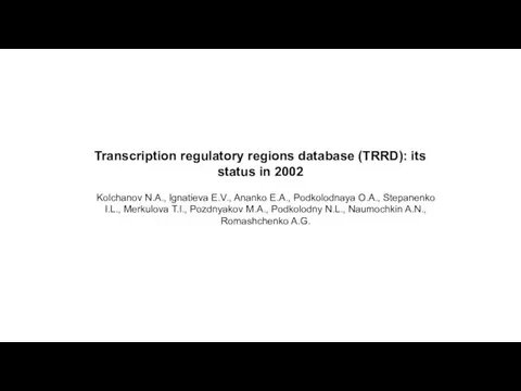 Transcription regulatory regions database (TRRD): its status in 2002 Kolchanov N.A.,