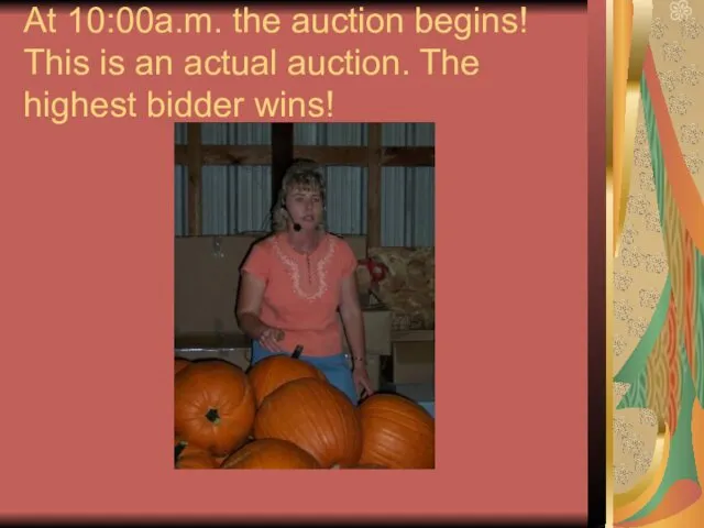 At 10:00a.m. the auction begins! This is an actual auction. The highest bidder wins!