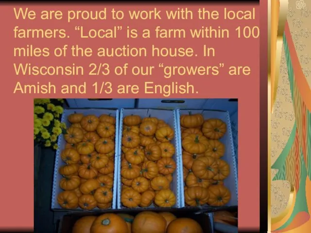 We are proud to work with the local farmers. “Local” is