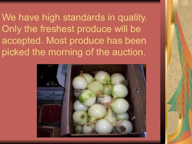 We have high standards in quality. Only the freshest produce will