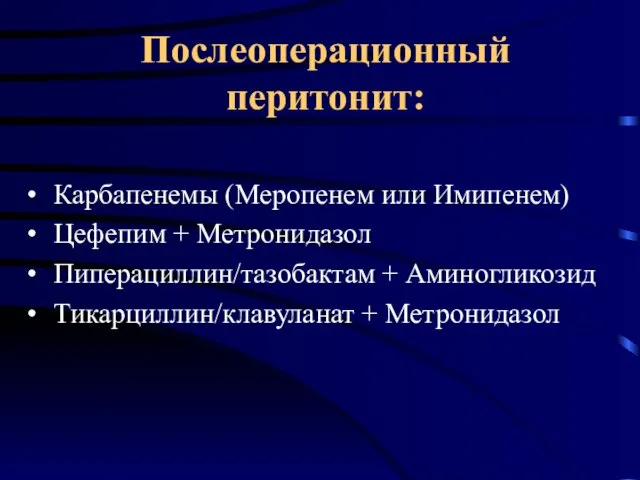 Послеоперационный перитонит: Карбапенемы (Меропенем или Имипенем) Цефепим + Метронидазол Пиперациллин/тазобактам + Аминогликозид Тикарциллин/клавуланат + Метронидазол