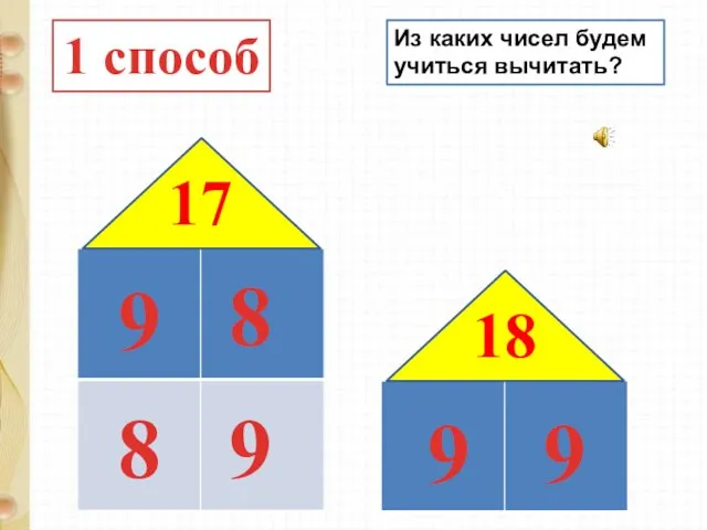 1 способ 17 9 8 9 8 18 9 9 Из каких чисел будем учиться вычитать?