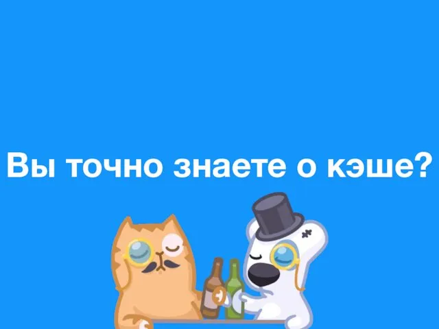 Вы точно знаете о кэше?