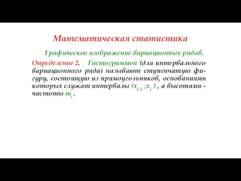 Математическая статистика Графическое изображение вариационных рядов. Определение 2. Гистограммой (для интервального