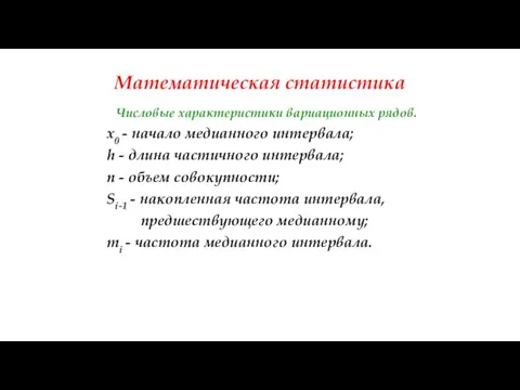 Математическая статистика Числовые характеристики вариационных рядов. x0 - начало медианного интервала;