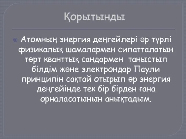 Қорытынды Атомның энергия деңгейлері әр түрлі физикалық шамалармен сипатталатын төрт кванттық