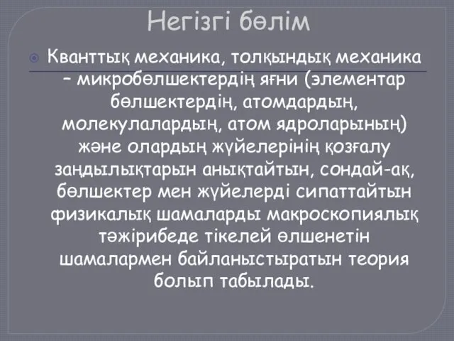 Негізгі бөлім Кванттық механика, толқындық механика – микробөлшектердің яғни (элементар бөлшектердің,