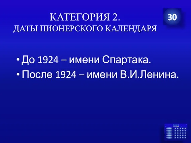 КАТЕГОРИЯ 2. ДАТЫ ПИОНЕРСКОГО КАЛЕНДАРЯ До 1924 – имени Спартака. После 1924 – имени В.И.Ленина. 30