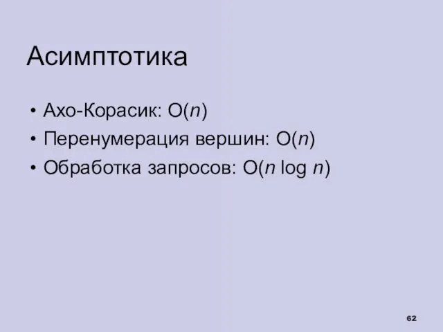 Асимптотика Ахо-Корасик: O(n) Перенумерация вершин: O(n) Обработка запросов: O(n log n)