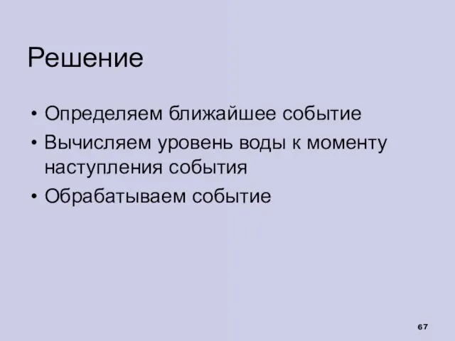 Решение Определяем ближайшее событие Вычисляем уровень воды к моменту наступления события Обрабатываем событие