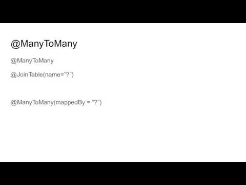 @ManyToMany @ManyToMany @JoinTable(name=”?”) @ManyToMany(mappedBy = “?”)