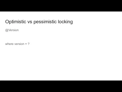 Optimistic vs pessimistic locking @Version where version = ?