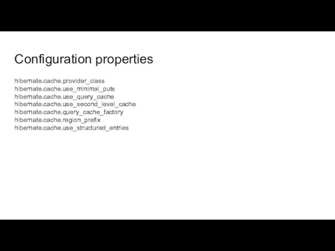 Configuration properties hibernate.cache.provider_class hibernate.cache.use_minimal_puts hibernate.cache.use_query_cache hibernate.cache.use_second_level_cache hibernate.cache.query_cache_factory hibernate.cache.region_prefix hibernate.cache.use_structured_entries