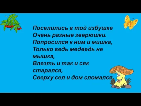 Поселились в той избушке Очень разные зверюшки. Попросился к ним и