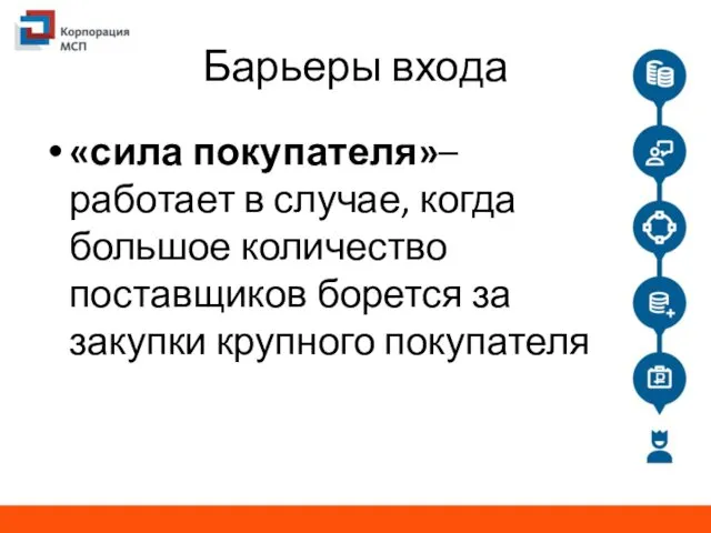 Барьеры входа «сила покупателя»– работает в случае, когда большое количество поставщиков борется за закупки крупного покупателя