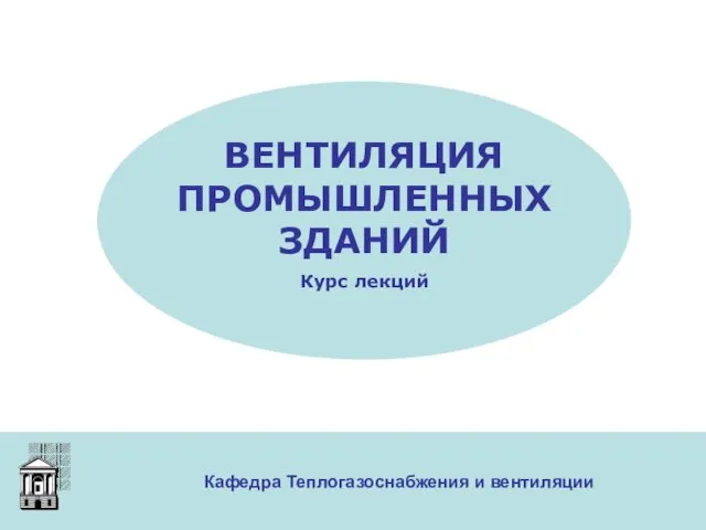 Кафедра Теплогазоснабжения и вентиляции ВЕНТИЛЯЦИЯ ПРОМЫШЛЕННЫХ ЗДАНИЙ Курс лекций