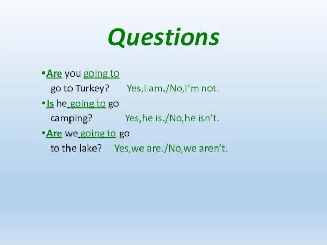 Questions Are you going to go to Turkey? Yes,I am./No,I’m not.