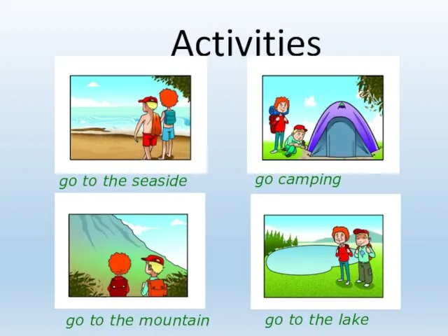 Activities go to the seaside go camping go to the mountain go to the lake