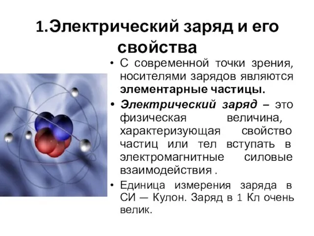 1.Электрический заряд и его свойства С современной точки зрения, носителями зарядов