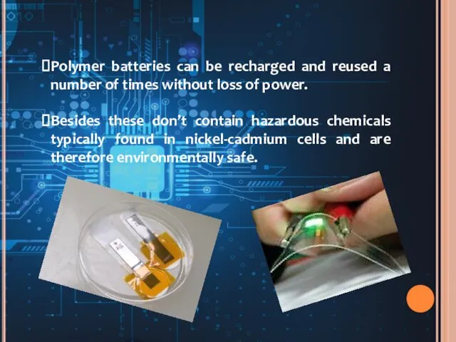 Polymer batteries can be recharged and reused a number of times