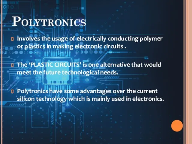 Polytronics Involves the usage of electrically conducting polymer or plastics in