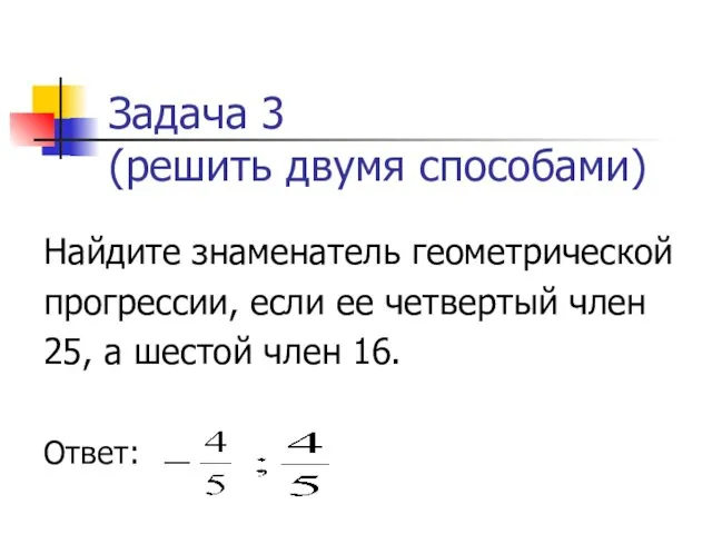 Задача 3 (решить двумя способами) Найдите знаменатель геометрической прогрессии, если ее