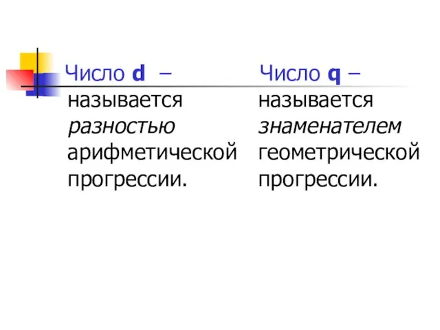 Число d – называется разностью арифметической прогрессии. Число q – называется знаменателем геометрической прогрессии.