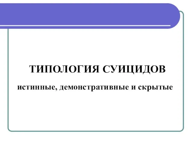 ТИПОЛОГИЯ СУИЦИДОВ истинные, демонстративные и скрытые