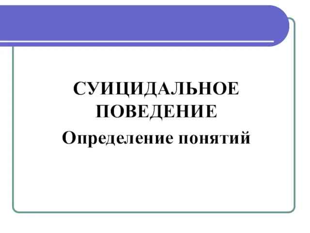 СУИЦИДАЛЬНОЕ ПОВЕДЕНИЕ СУИЦИДАЛЬНОЕ ПОВЕДЕНИЕ Определение понятий