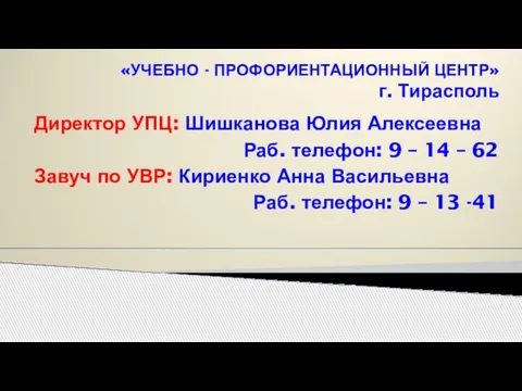 «УЧЕБНО - ПРОФОРИЕНТАЦИОННЫЙ ЦЕНТР» г. Тирасполь Директор УПЦ: Шишканова Юлия Алексеевна