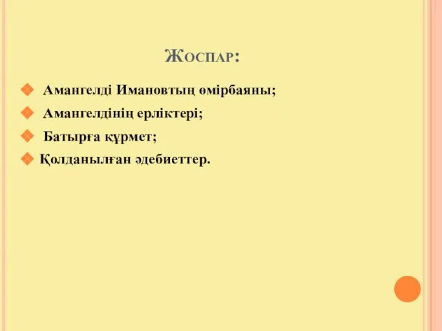 Жоспар: Амангелді Имановтың өмірбаяны; Амангелдінің ерліктері; Батырға құрмет; Қолданылған әдебиеттер.