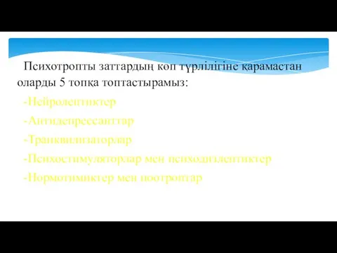 Психотропты заттардың көп түрлілігіне қарамастан оларды 5 топқа топтастырамыз: -Нейролептиктер -Антидепрессанттар