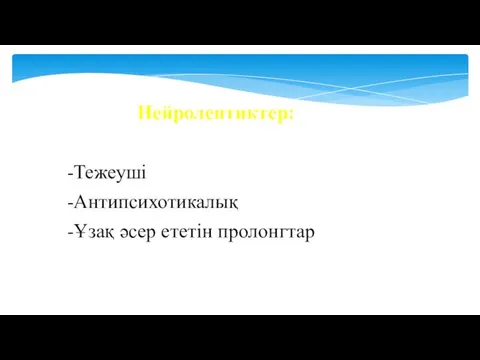 Нейролептиктер: -Тежеуші -Антипсихотикалық -Ұзақ әсер ететін пролонгтар