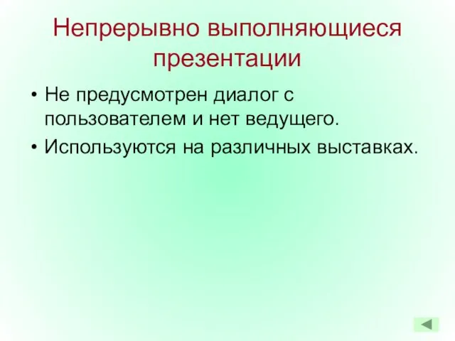 Непрерывно выполняющиеся презентации Не предусмотрен диалог с пользователем и нет ведущего. Используются на различных выставках.