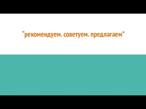 “рекомендуем. советуем. предлагаем”