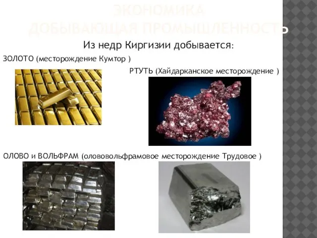 ЭКОНОМИКА ДОБЫВАЮЩАЯ ПРОМЫШЛЕННОСТЬ Из недр Киргизии добывается: ЗОЛОТО (месторождение Кумтор )