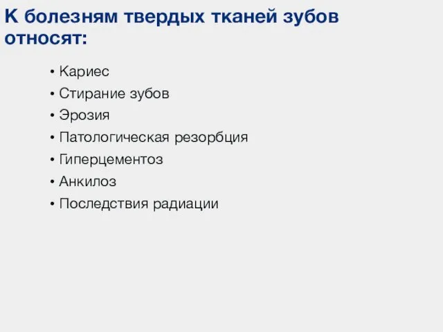 Кариес Стирание зубов Эрозия Патологическая резорбция Гиперцементоз Анкилоз Последствия радиации К болезням твердых тканей зубов относят: