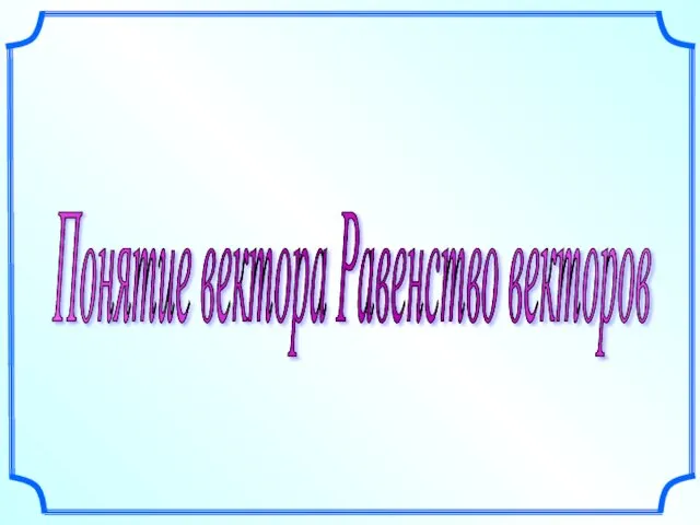 Понятие вектора. Равенство векторов