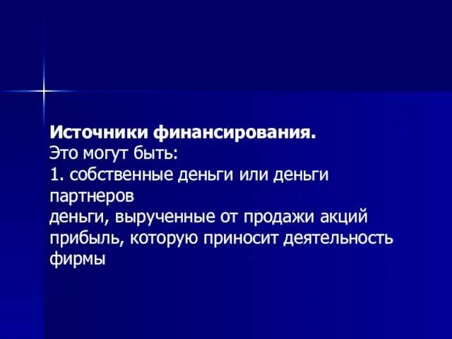 Источники финансирования. Это могут быть: 1. собственные деньги или деньги партнеров