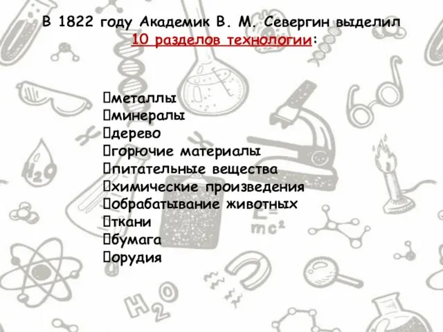 В 1822 году Академик В. М. Севергин выделил 10 разделов технологии: