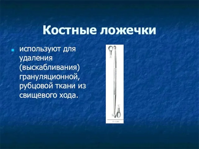 Костные ложечки используют для удаления (выскабливания) грануляционной, рубцовой ткани из свищевого хода.