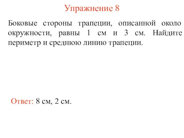 Упражнение 8 Боковые стороны трапеции, описанной около окружности, равны 1 см